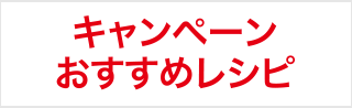 キャンペーンおすすめレシピ